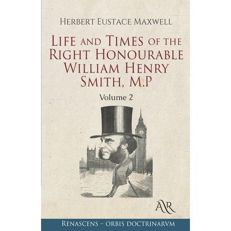 Life and Times of the Right Honourable William Henry Smith, M.P: Volume 2 (Paperback)