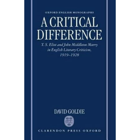 A Critical Difference: T.S. Eliot and John Middleton Murry in English Literary Criticism, 1919-1928