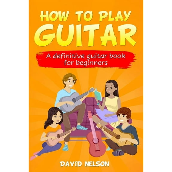 How to Play Guitar: a definitive guitar book for beginners, (Paperback)