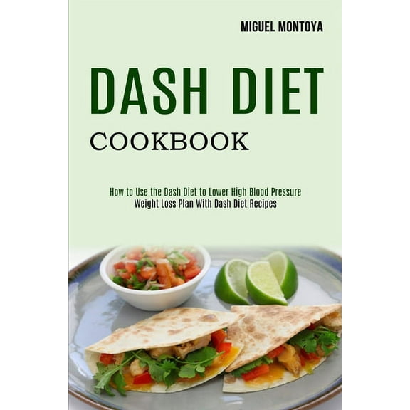 Dash Diet Cookbook: Weight Loss Plan With Dash Diet Recipes (How to Use the Dash Diet to Lower High Blood Pressure), (Paperback)