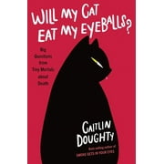 CAITLIN DOUGHTY; DIANN RUZ Will My Cat Eat My Eyeballs?: Big Questions from Tiny Mortals about Death (Hardcover)