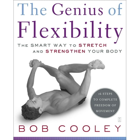 The Genius of Flexibility : The Smart Way to Stretch and Strengthen Your