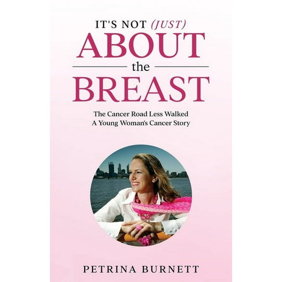 It's Not (Just) About The Breast: The Cancer Road Less Walked A Young Woman's Cancer Story, (Paperback)