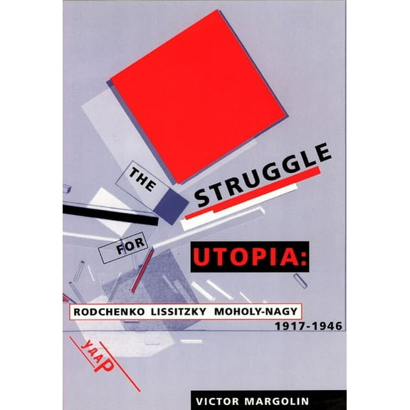 The Struggle for Utopia: Rodchenko, Lissitzky, Moholy-Nagy, 1917-1946, (Paperback)