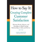 How to Say It How to Say It: Creating Complete Customer Satisfaction: Winning Words, Phrases, and Strategies to Build Lasting Relation, (Paperback)