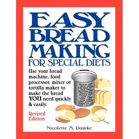 Easy Breadmaking for Special Diets : Use Your Bread Machine, Food Processor, Mixer, or Tortilla Maker to Make the Bread You Need Quickly and (Best Food Mixer For Bread Making)