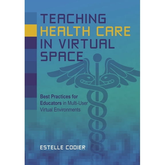 Teaching Health Care in Virtual Space: Best Practices for Educators in Multi-User Virtual Environments (Paperback)