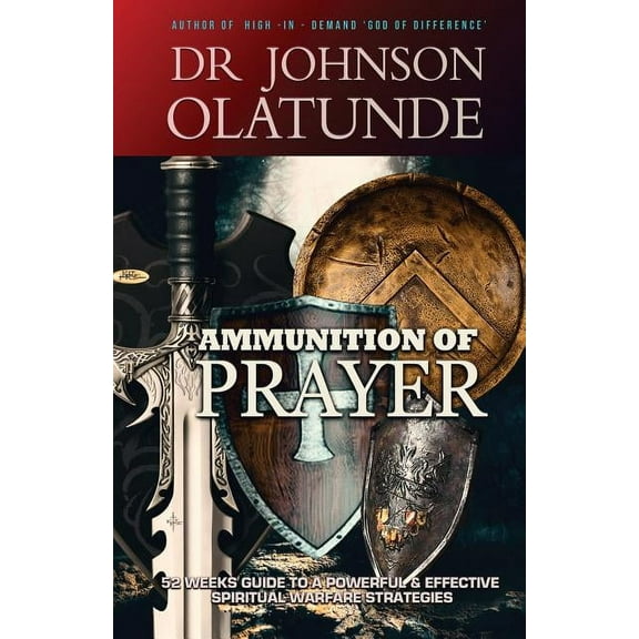 Ammunition of Prayer: 52 weeks guide to a powerful & effective spiritual warfare strategies, (Paperback)