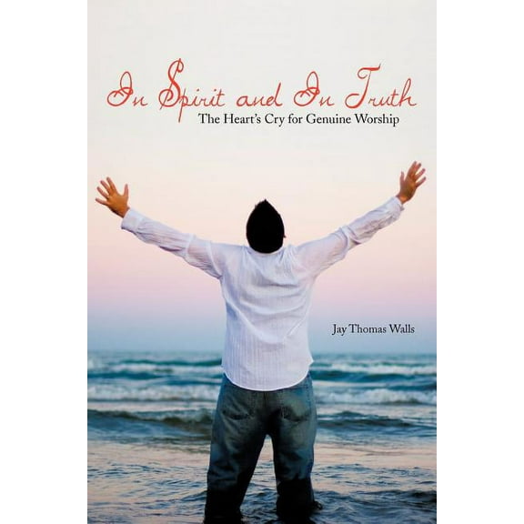 In Spirit and In Truth: The Heart's Cry for Genuine Worship