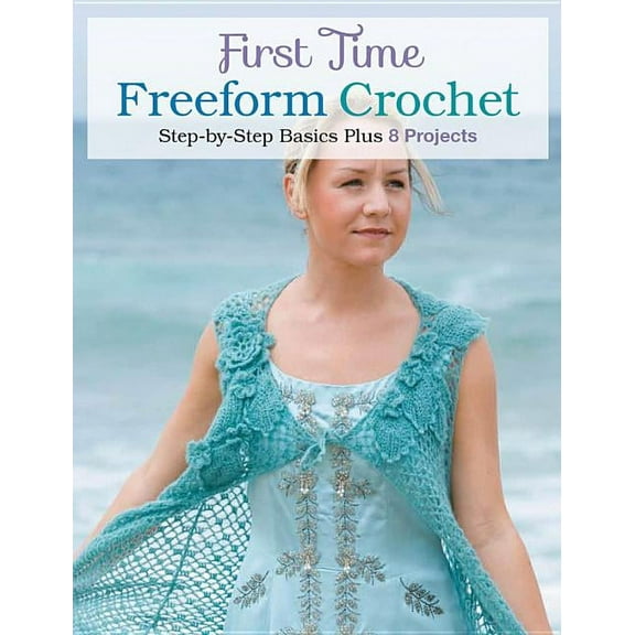 First Time Freeform Crochet: Step-By-Step Basics, (Paperback)
