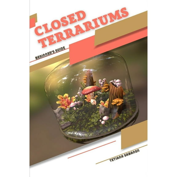 Closed Terrariums: Beginner's Guide, (Paperback)