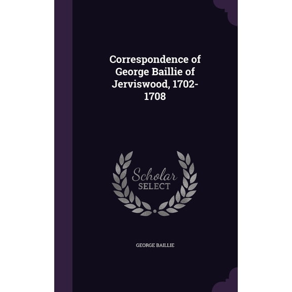 Correspondence of George Baillie of Jerviswood, 1702-1708 (Hardcover)