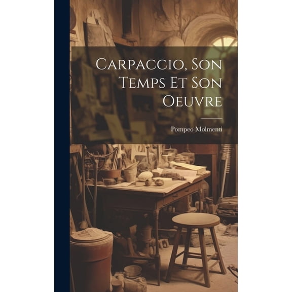 Carpaccio, Son Temps Et Son Oeuvre (Hardcover)
