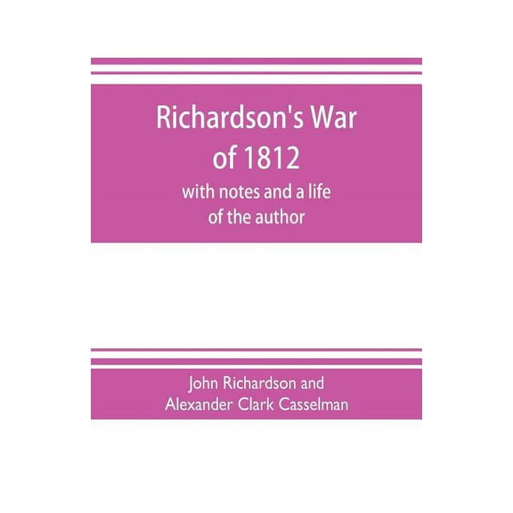 Richardson's War of 1812; with notes and a life of the author, (Paperback)