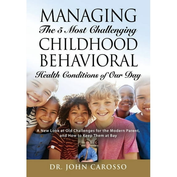The 'helpforyourchild.Com' Managing The 5 Most Challenging Childhood Behavioral Health Conditions Of Our Day: A New Look at Old Challenges for the , (Paperback)