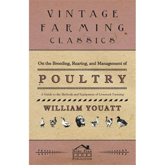 On the Breeding, Rearing, and Management of Poultry - A Guide to the Methods and Equipment of Livestock Farming