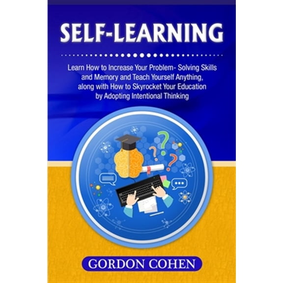 Pre-Owned Self-Learning: Learn How to Increase Your Problem- Solving Skills and Memory and Teach Yourself Anything, along with How to Skyrocket Your Education by Adopting Intentional Thinking (Paperback)