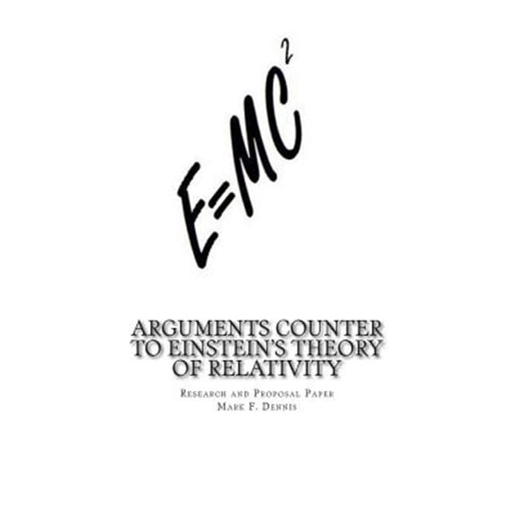 Pre-Owned Arguments Counter to Einstein's Theory of Relativity : And Theory of Comparative Quantum Mechanics in the Micro and Macro Worlds