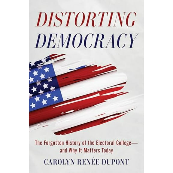 Pre-Owned Distorting Democracy - The Forgotten History of the Electoral College and Why It Matters Today, 9781493085989, 1493085980, Paperback,