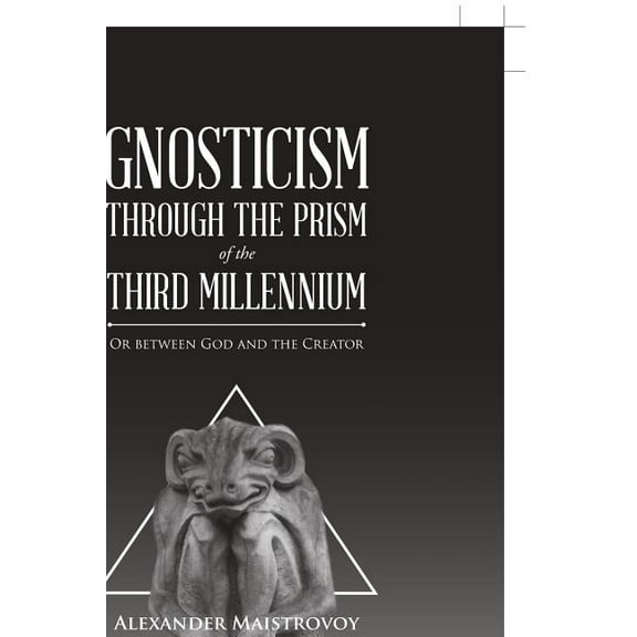 Gnosticism Through the Prism of the Third Millennium : Or Between God and the Creator