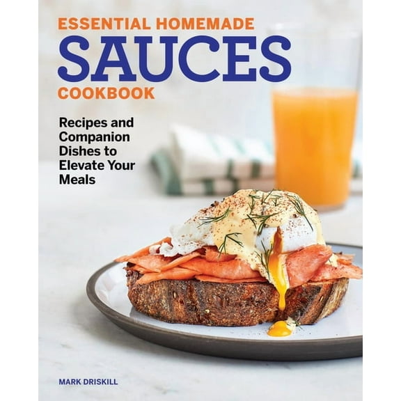 Essential Homemade Sauces Cookbook: Recipes and Companion Dishes to Elevate Your Meals, (Paperback)