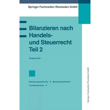 Praxis Der Unternehmensführung: Bilanzieren Nach Handels- Und Steuerrecht, Teil 2: Bilanzierungswahlrechte Bewertungswahlrechte Ausweiswahlrechte (Paperback)