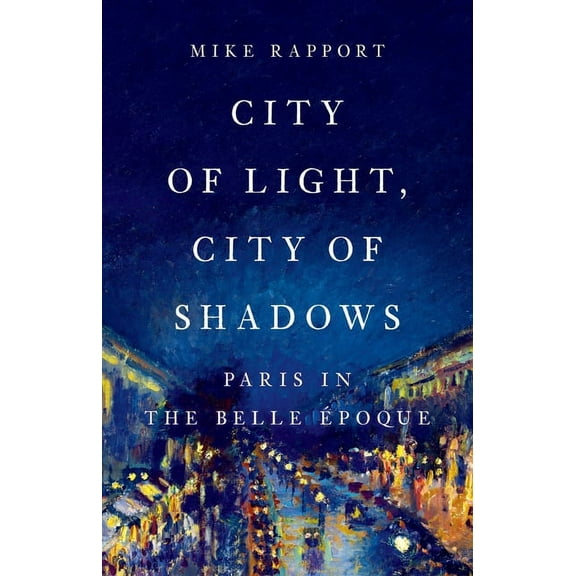 City of Light, City of Shadows: Paris in the Belle Ãpoque, (Hardcover)