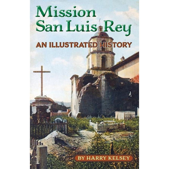Mission San Luis Rey - An Illustrated History, (Paperback)