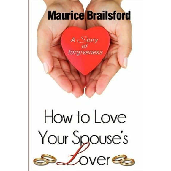How to Love Your Spouse's Lover : A Story of Forgiveness (Paperback)