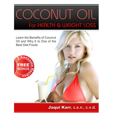 Coconut Oil for Health & Weight Loss: Learn the Benefits of Coconut Oil and Why It Is One of the Best Diet Foods - (Best Honey For Health Benefits)