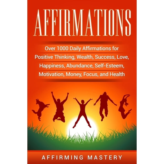 Affirmations: Over 1000 Daily Affirmations for Positive Thinking, Wealth, Success, Love, Happiness, Abundance, Self-Este, (Paperback)
