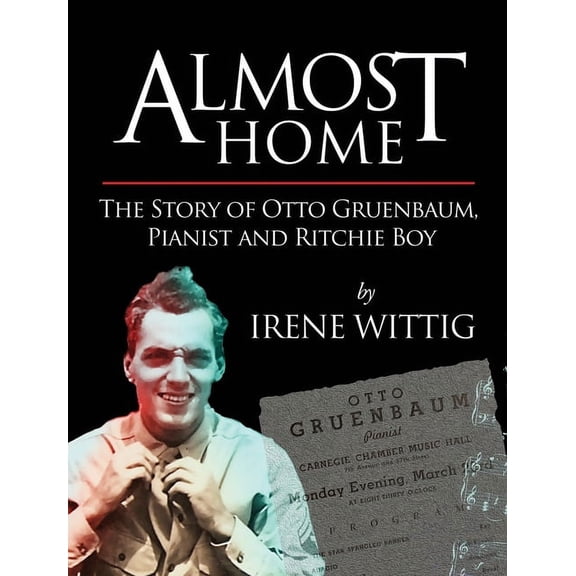 Almost Home - The Story of Otto Gruenbaum, pianist and Ritchie Boy, (Hardcover)