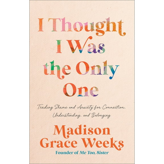 I Thought I Was the Only One: Trading Shame and Anxiety for Connection, Understanding, and Belonging, (Hardcover)