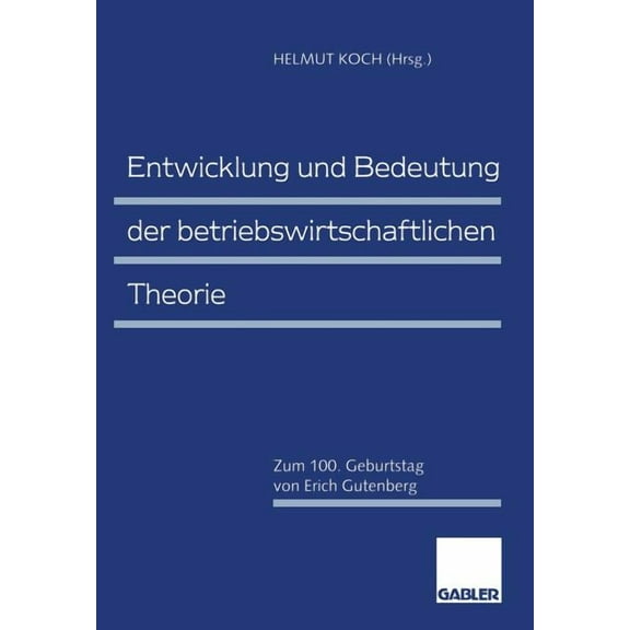 Entwicklung Und Bedeutung Der Betriebswirtschaftlichen Theorie: Zum 100. Geburtstag Von Erich Gutenberg, (Paperback)