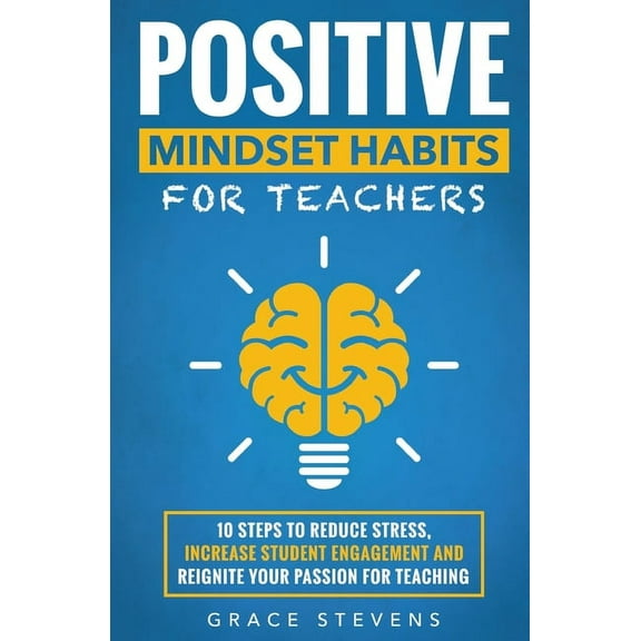Positive Mindset Habits for Teachers: 10 Steps to Reduce Stress, Increase Student Engagement and Reignite Your Passion f, (Paperback)