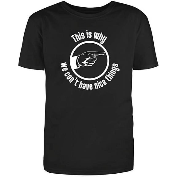 This Is Why We Can't Have Nice Things Adult Humor Sarcastic Funny Mens Graphic T Shirts