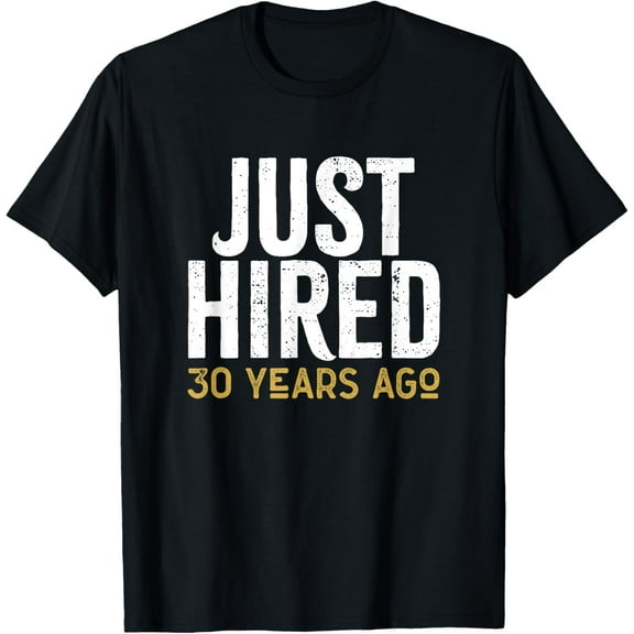 Just Hired 30 Years Ago Funny 30th Work Anniversary Jubilee T-ShirtMen and women, Black T-shirt, size: Extra large S-4XL