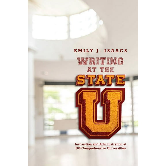 Writing at the State U: Instruction and Administration at 106 Comprehensive Universities, (Paperback)