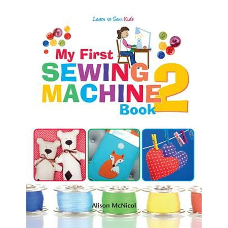 My First Sewing Machine 2 : More Fun and Easy Sewing Machine Projects for Beginners