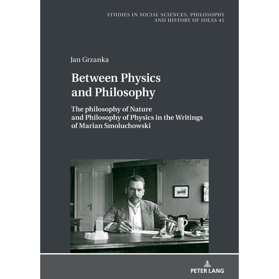Studies in Philosophy, Culture and Conte The Philosophy of Nature and Philosophy of Physics in the Writings of Marian Smoluchowski, Book 41, (Hardcover)