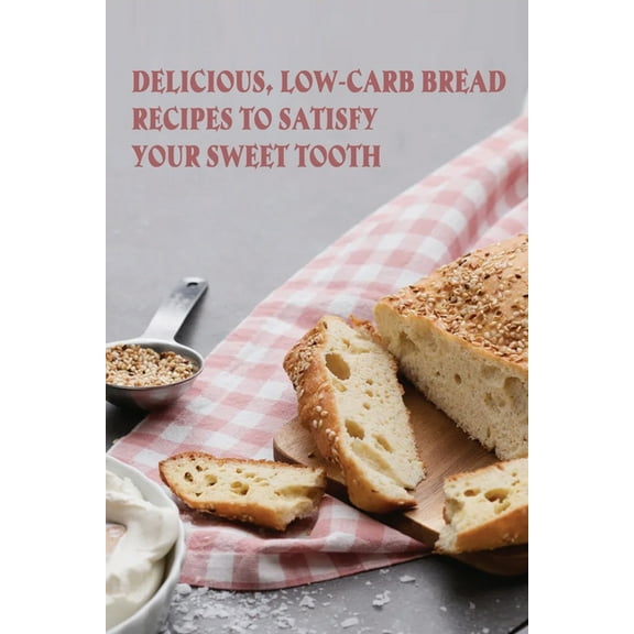 Delicious, Low-Carb Bread Recipes To Satisfy Your Sweet Tooth : How To Make Essential Keto Desserts (Paperback)