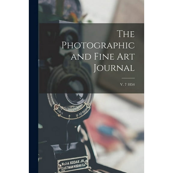 The Photographic and Fine Art Journal; v. 7 1854 (Paperback)