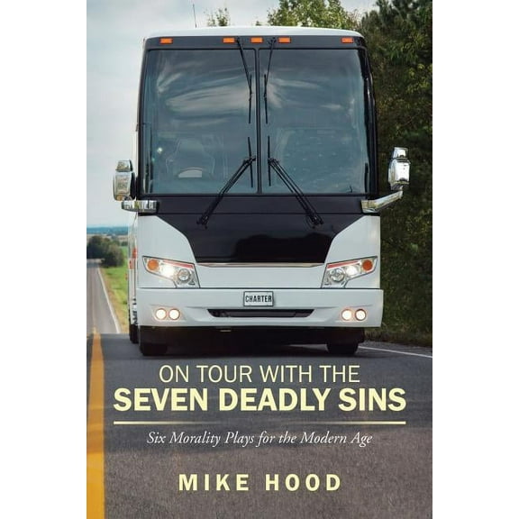 On Tour With the Seven Deadly Sins : Six Morality Plays for the Modern Age