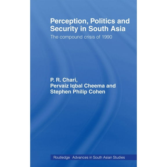 Routledge Advances in South Asian Studie Perception, Politics and Security in South Asia: The Compound Crisis of 1990, (Paperback)