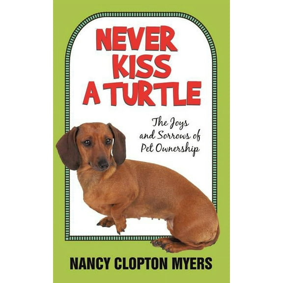 Never Kiss a Turtle: The Joys and Sorrows of Pet Ownership, (Paperback)