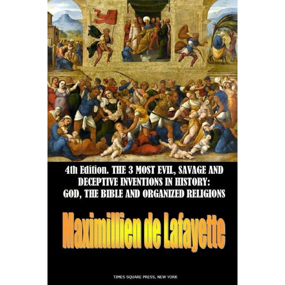 The 3 most evil, savage and deceptive inventions in history: God, the Bible and organized religions, (Paperback)