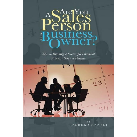 Are You a Sales Person or a Business Owner? : Keys to Running a Successful Financial Advisory Services Practice