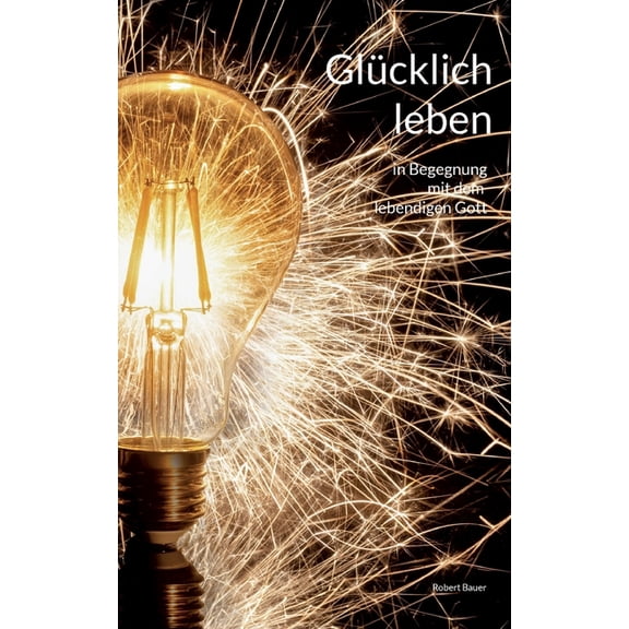 Glücklich leben: in Begegnung mit dem lebendigen Gott, (Paperback)