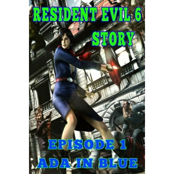 Resident Evil 6 Story: Resident Evil 6 Story : Episode 1. Ada in Blue (Series #1) (Paperback)