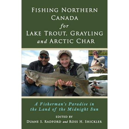Fishing Northern Canada for Lake Trout, Grayling and Arctic Char : A Fisherman's Paradise in the Land of the Midnight (Best Trout Fishing In Northern California)